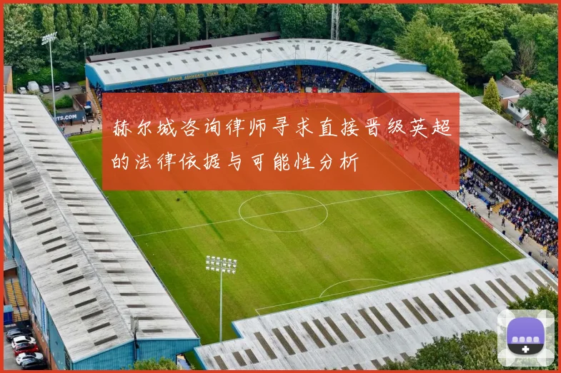 赫尔城咨询律师寻求直接晋级英超的法律依据与可能性分析