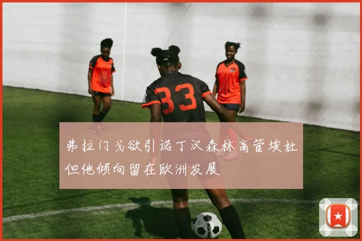 弗拉门戈欲引诺丁汉森林高管埃杜但他倾向留在欧洲发展